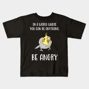 In a world where you can be anything BE ANGRY cockatiel Kids T-Shirt